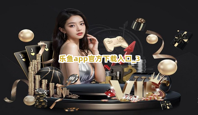 乐鱼app官方下载入口