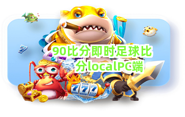 90比分即时足球比分localPC端 90比分即时足球比分localPC端